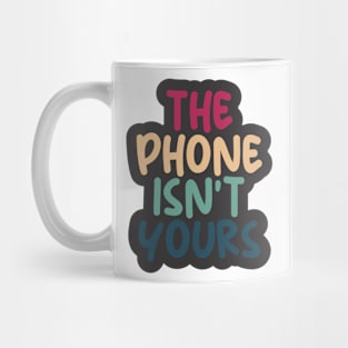 THE PHONE ISN'T YOURS Mug